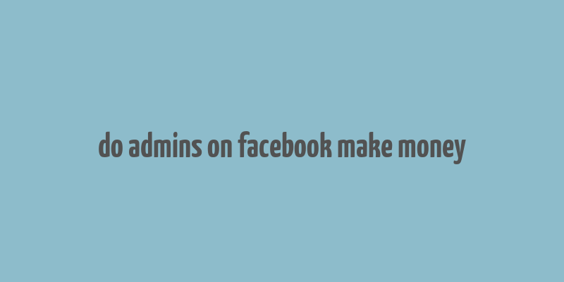 do admins on facebook make money