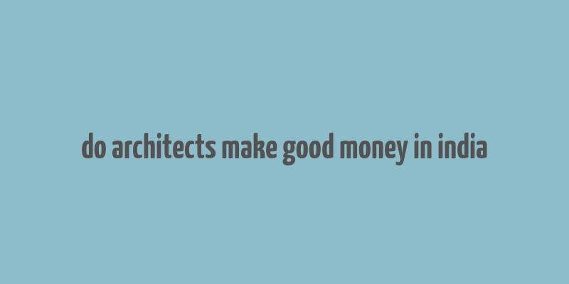 do architects make good money in india