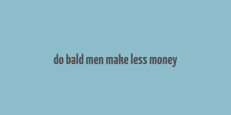 do bald men make less money