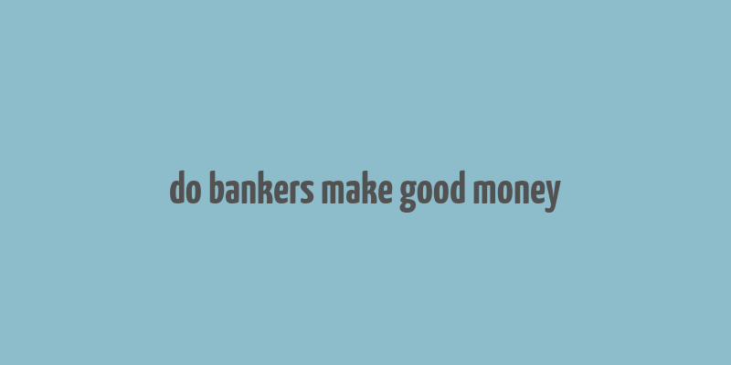 do bankers make good money