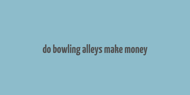 do bowling alleys make money