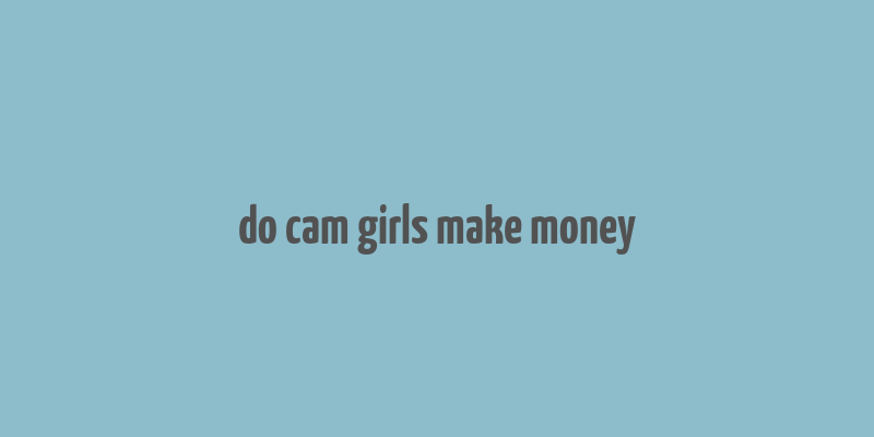 do cam girls make money