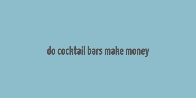 do cocktail bars make money