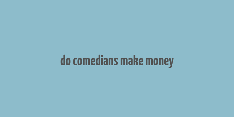 do comedians make money