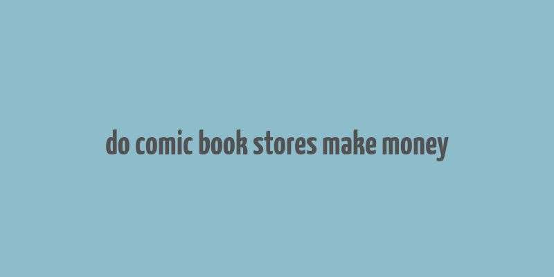 do comic book stores make money