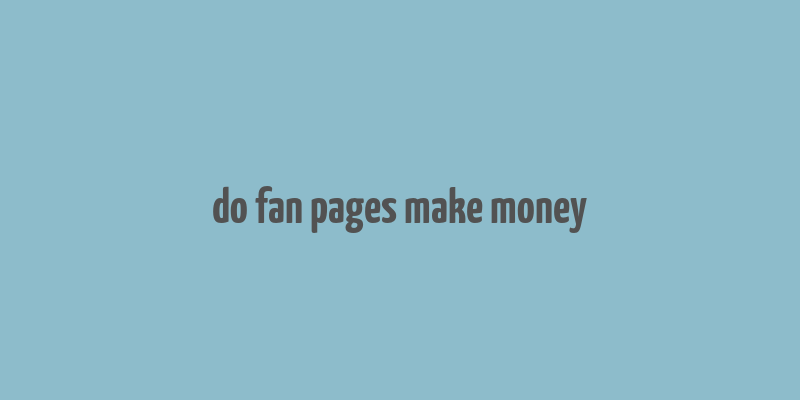 do fan pages make money