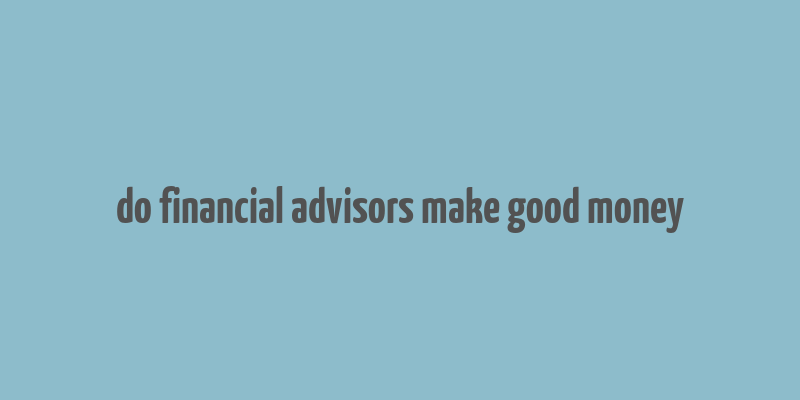 do financial advisors make good money