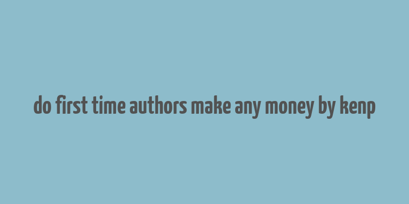 do first time authors make any money by kenp