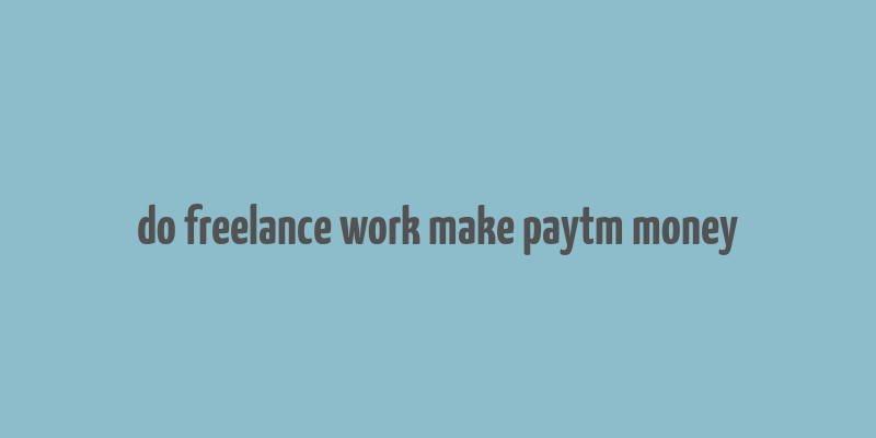 do freelance work make paytm money