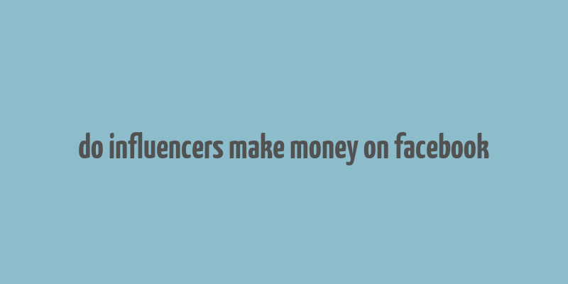 do influencers make money on facebook