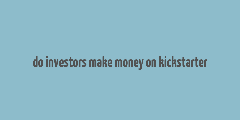 do investors make money on kickstarter