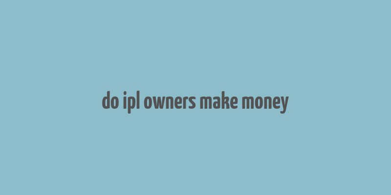 do ipl owners make money