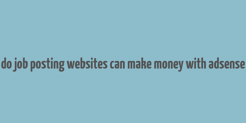 do job posting websites can make money with adsense