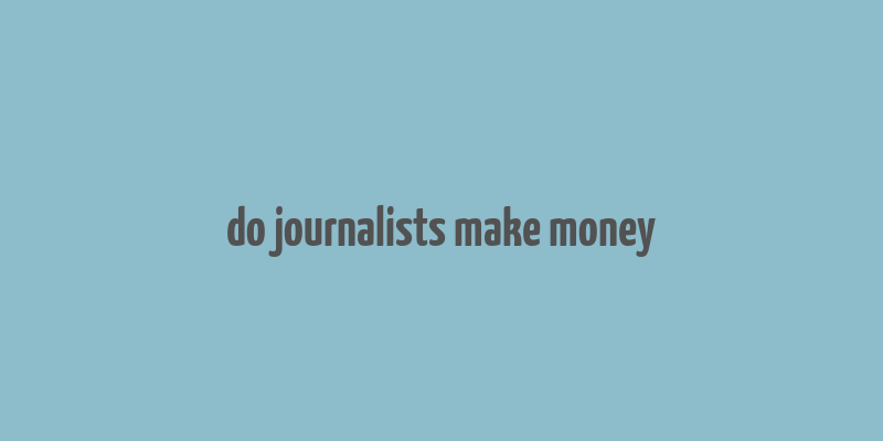 do journalists make money