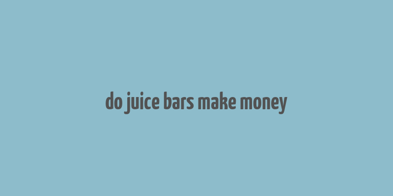 do juice bars make money