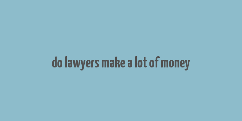 do lawyers make a lot of money