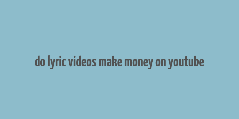 do lyric videos make money on youtube