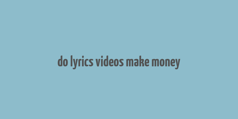 do lyrics videos make money