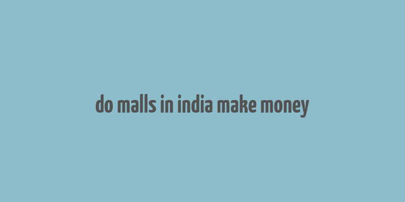 do malls in india make money