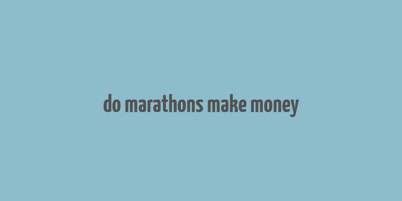 do marathons make money