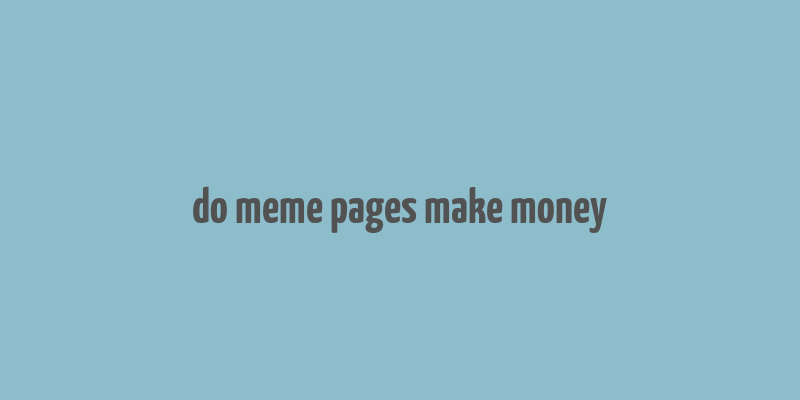 do meme pages make money