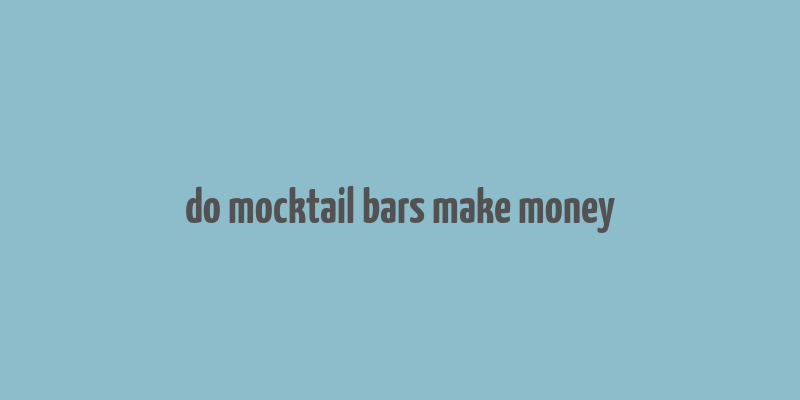 do mocktail bars make money