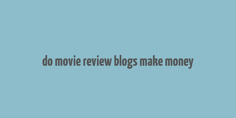 do movie review blogs make money