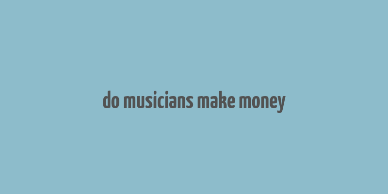 do musicians make money