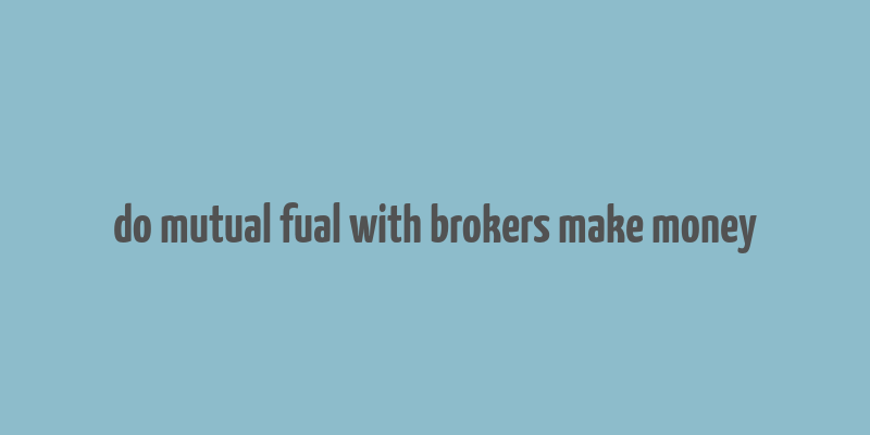 do mutual fual with brokers make money