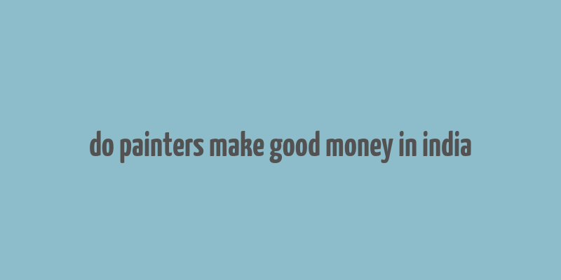 do painters make good money in india