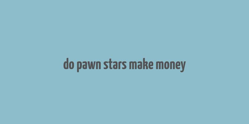 do pawn stars make money