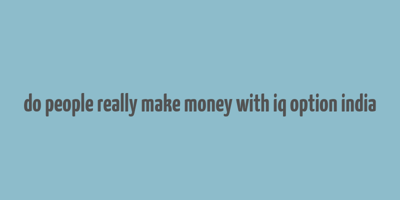 do people really make money with iq option india