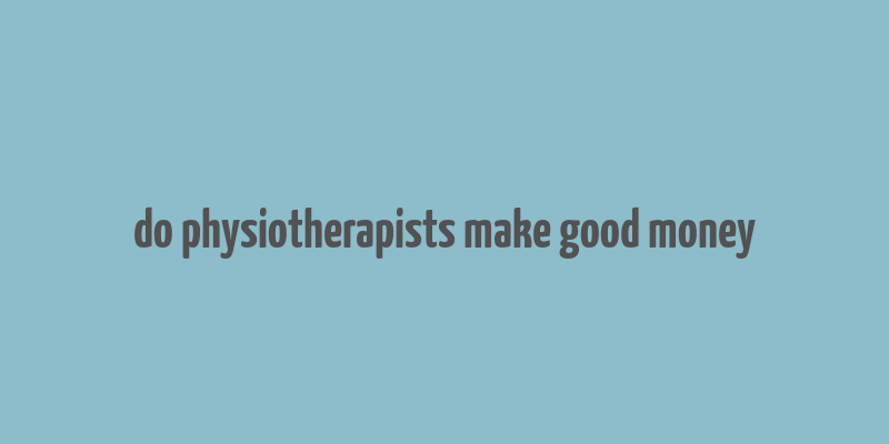 do physiotherapists make good money