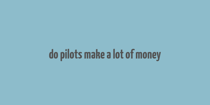 do pilots make a lot of money