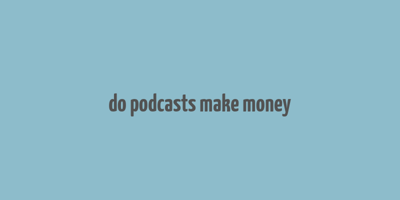 do podcasts make money