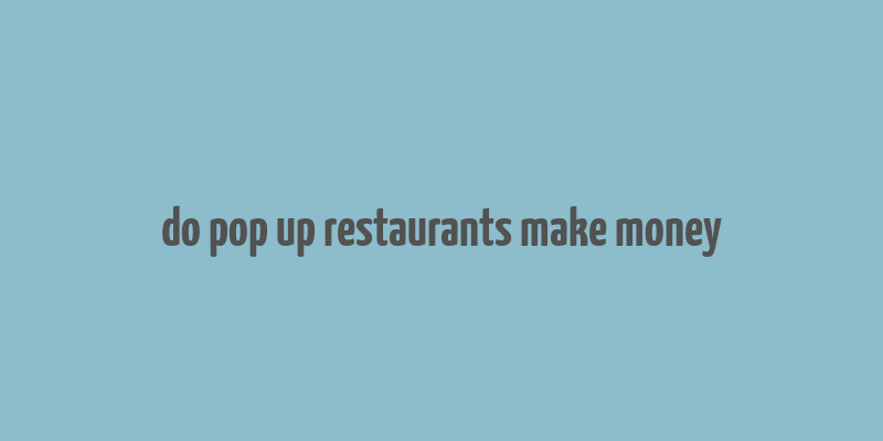 do pop up restaurants make money