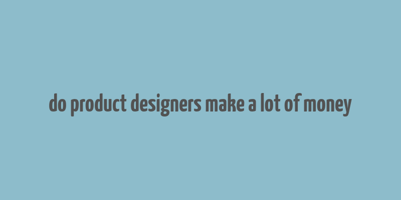 do product designers make a lot of money