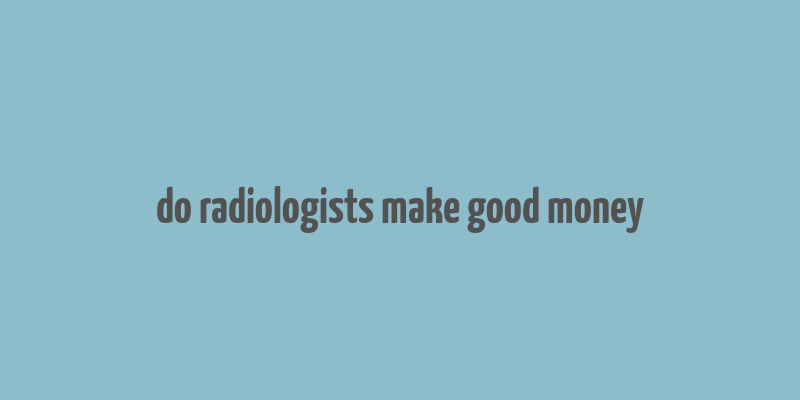 do radiologists make good money