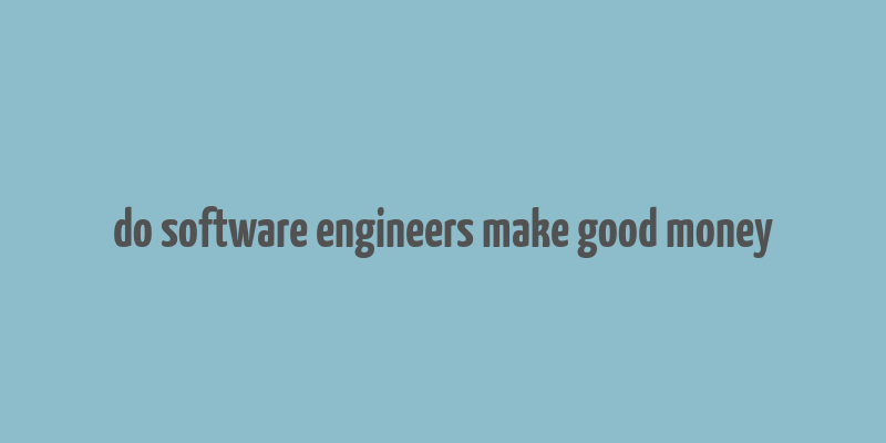 do software engineers make good money