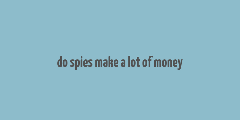 do spies make a lot of money