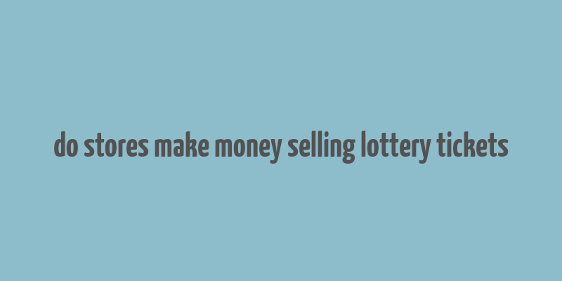 do stores make money selling lottery tickets