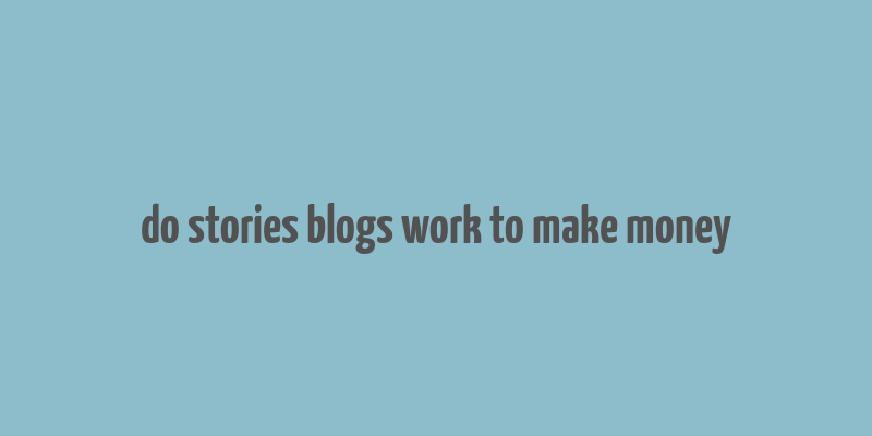 do stories blogs work to make money