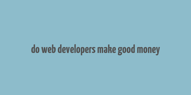 do web developers make good money