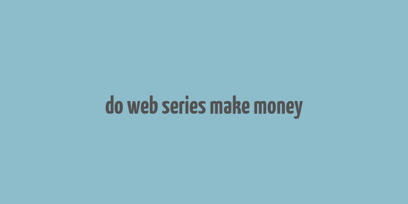 do web series make money