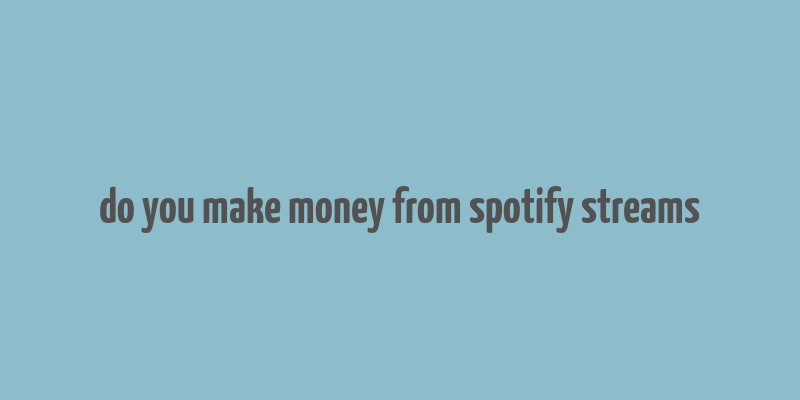 do you make money from spotify streams