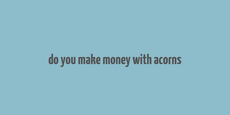 do you make money with acorns