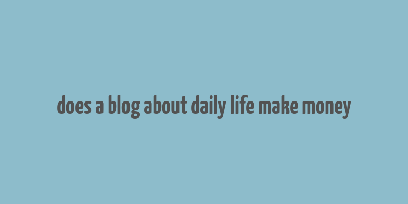 does a blog about daily life make money