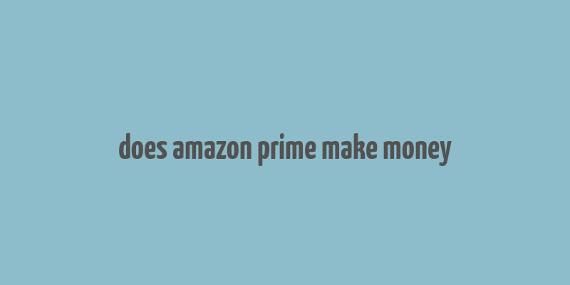 does amazon prime make money