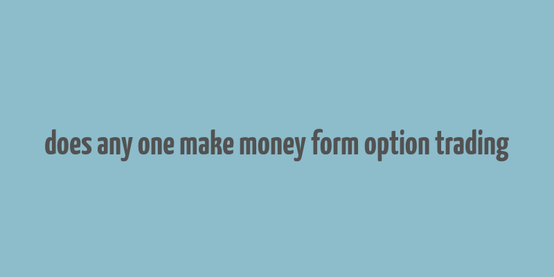 does any one make money form option trading