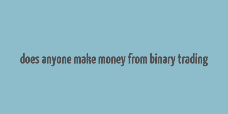 does anyone make money from binary trading